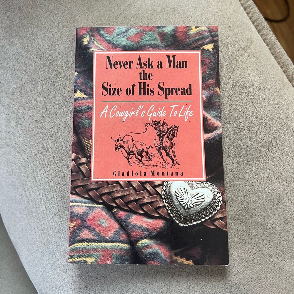 Brand new Never ask a man the size of his spread, A cowgirl’s guide to life book